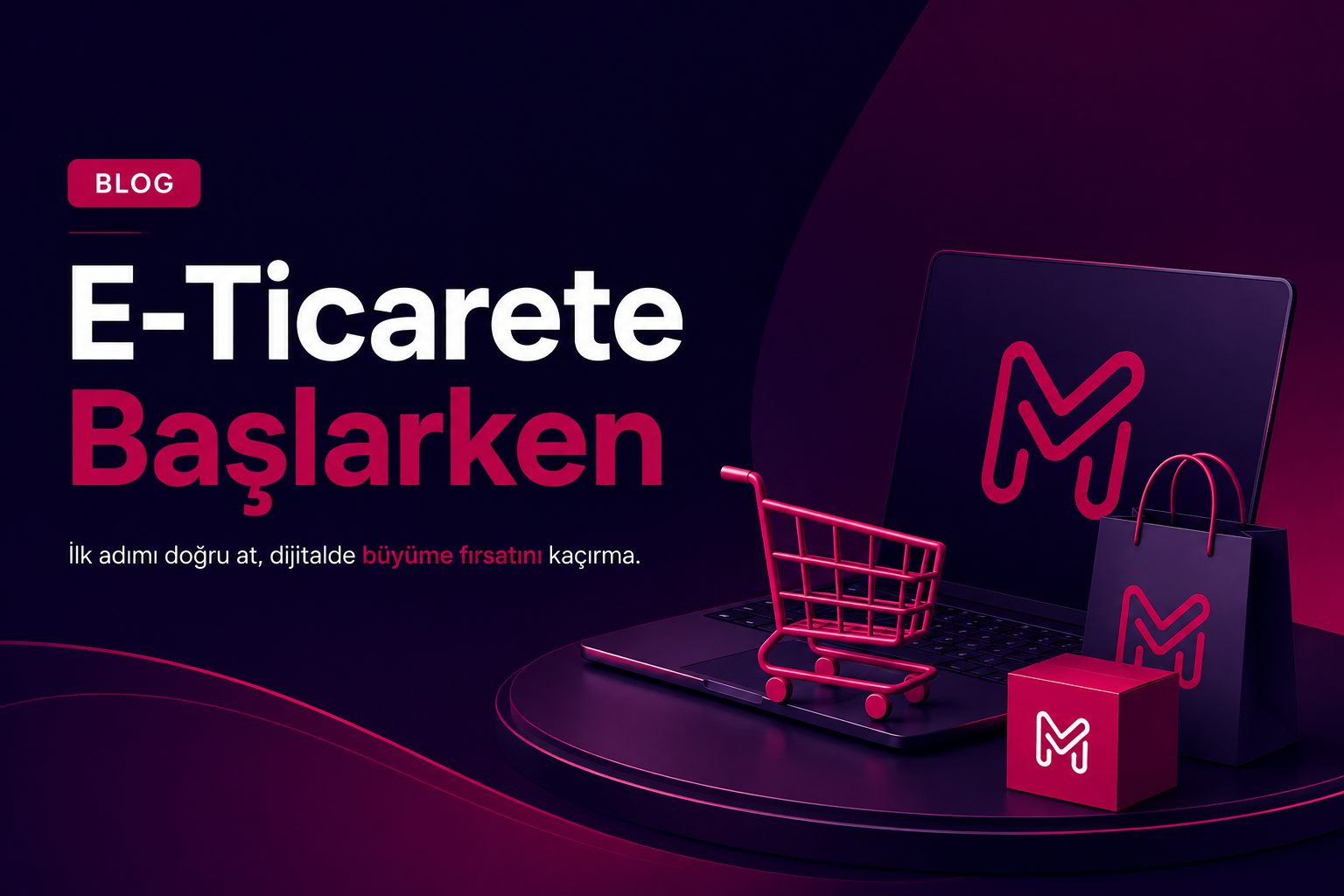 E-Ticarete Başlarken: Yeni Başlayanlar İçin Adım Adım Rehber