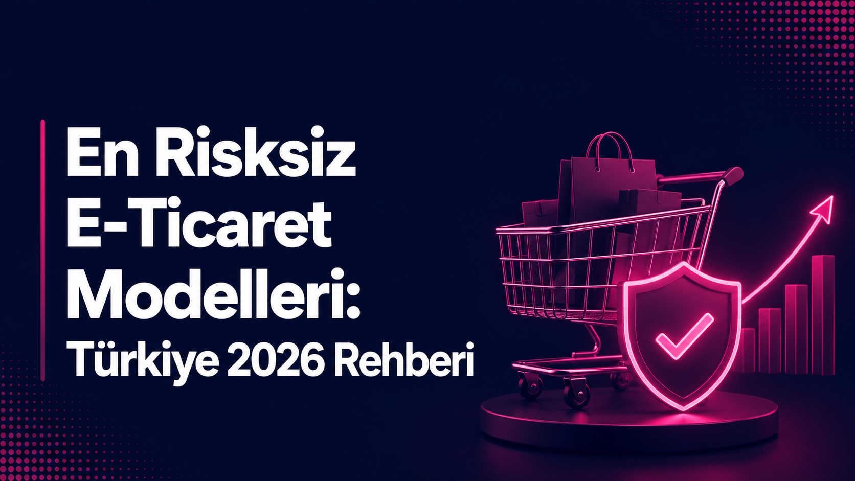 En Risksiz E-Ticaret Modelleri: Türkiye 2026 Rehberi