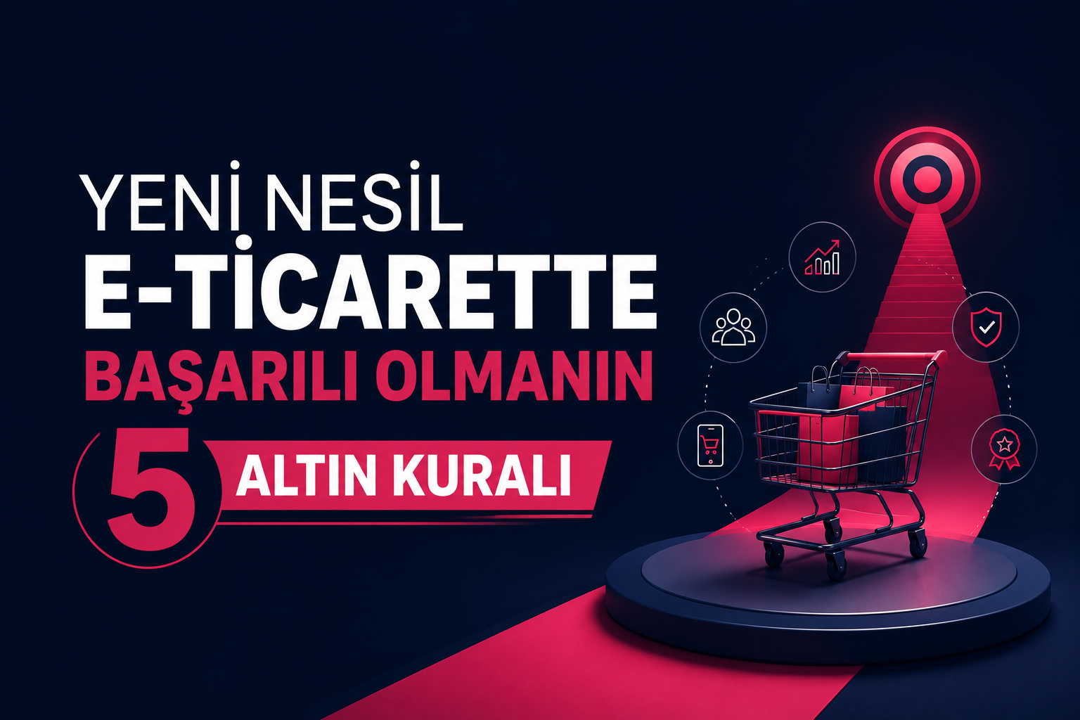 Yeni Nesil E-Ticarette Başarılı Olmanın 5 Altın Kuralı