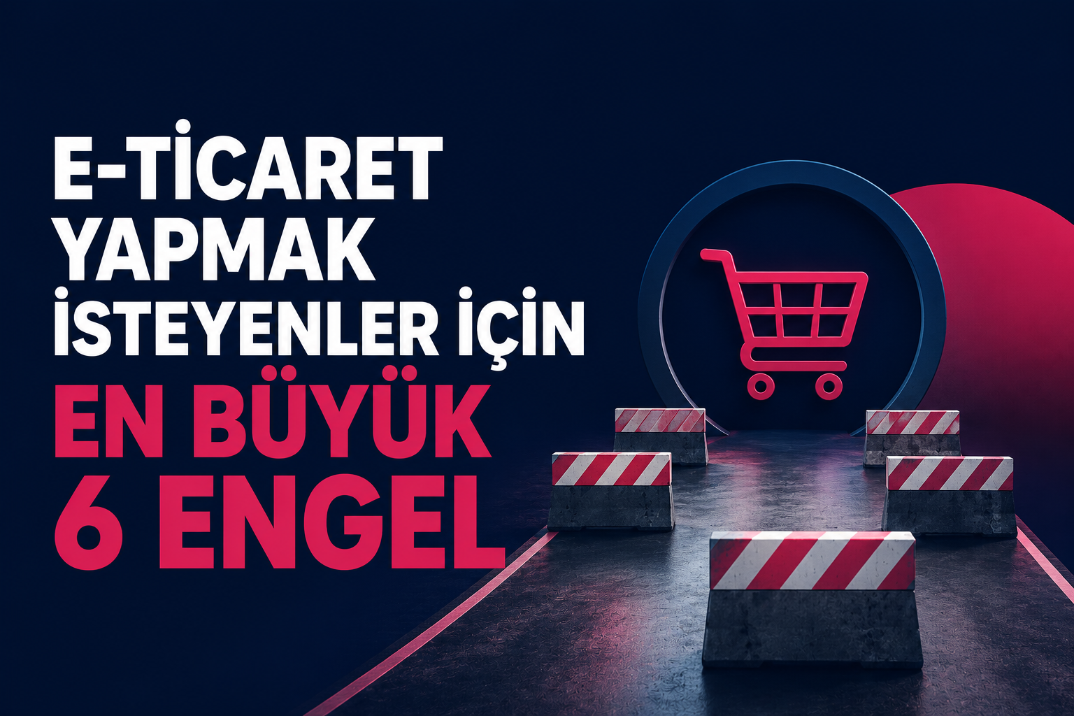 E-Ticaret Yapmak İsteyenler İçin En Büyük 6 Engel