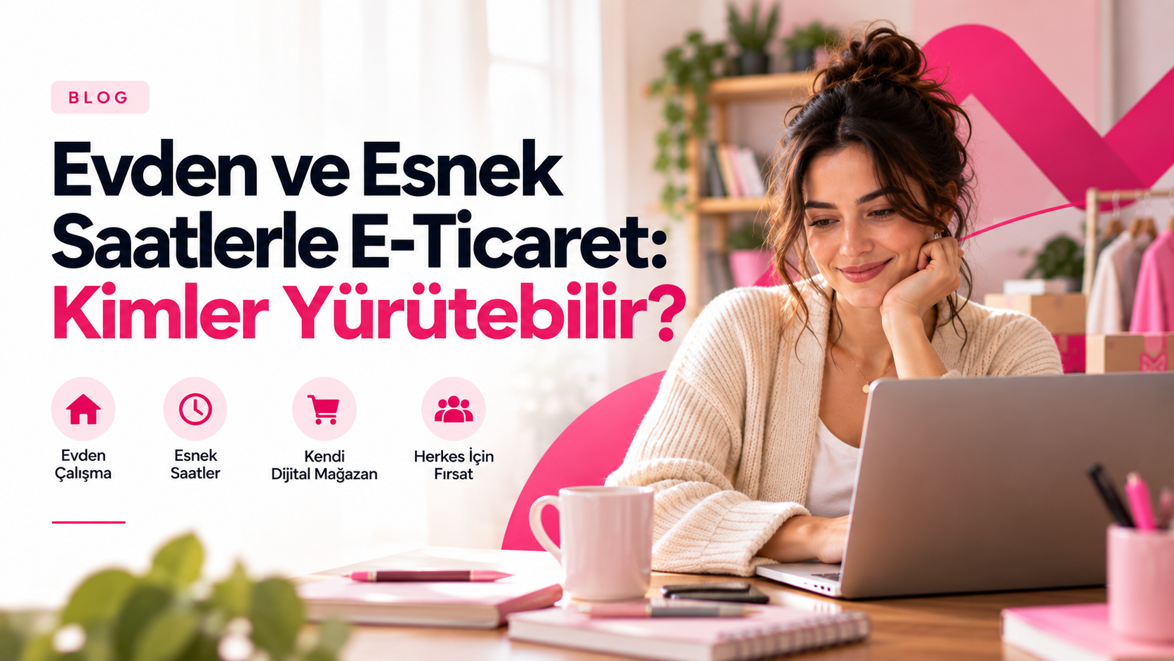 Evden ve Esnek Saatlerle E-Ticaret: Kimler Yürütebilir?