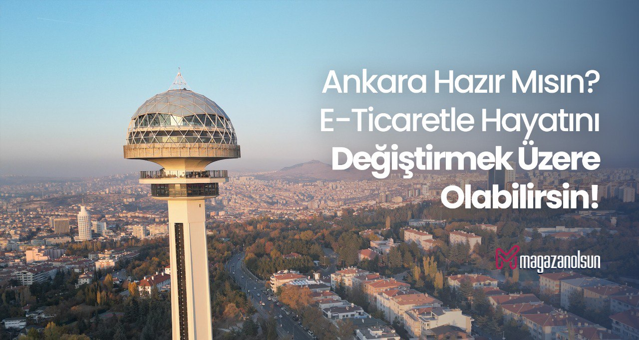 Ankara'da Yeni Nesil E-Ticarete İlk Adımı Atmaya Hazır Mısınız?