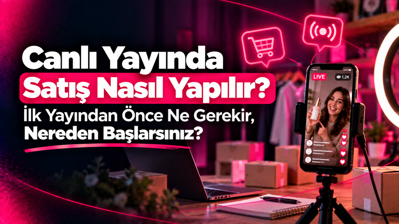 Canlı Yayında Satış Nasıl Yapılır? İlk Yayından Önce Ne Gerekir, Nereden Başlarsınız?