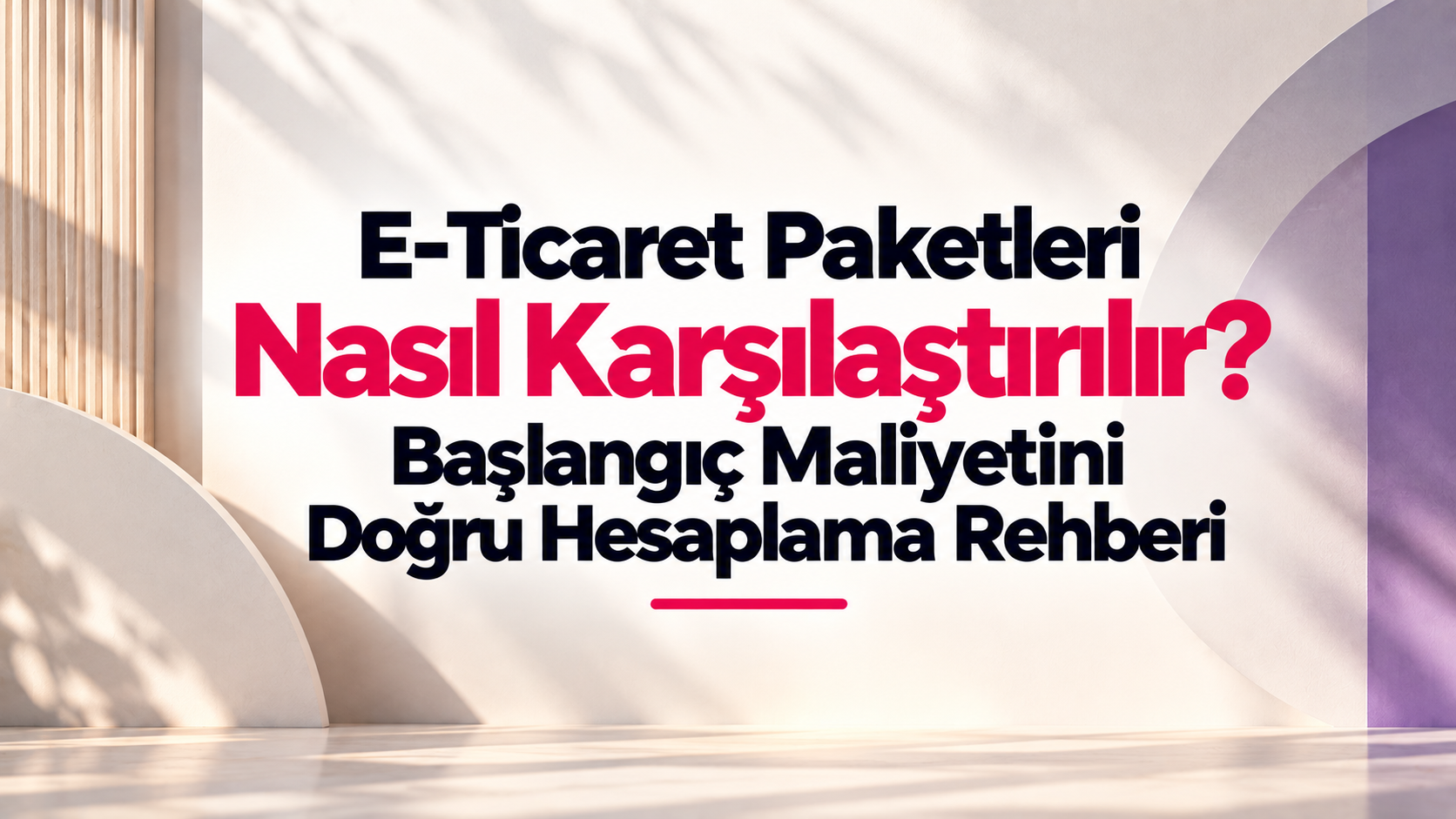 E-Ticaret Paketleri Nasıl Karşılaştırılır? Başlangıç Maliyetini Doğru Hesaplama Rehberi