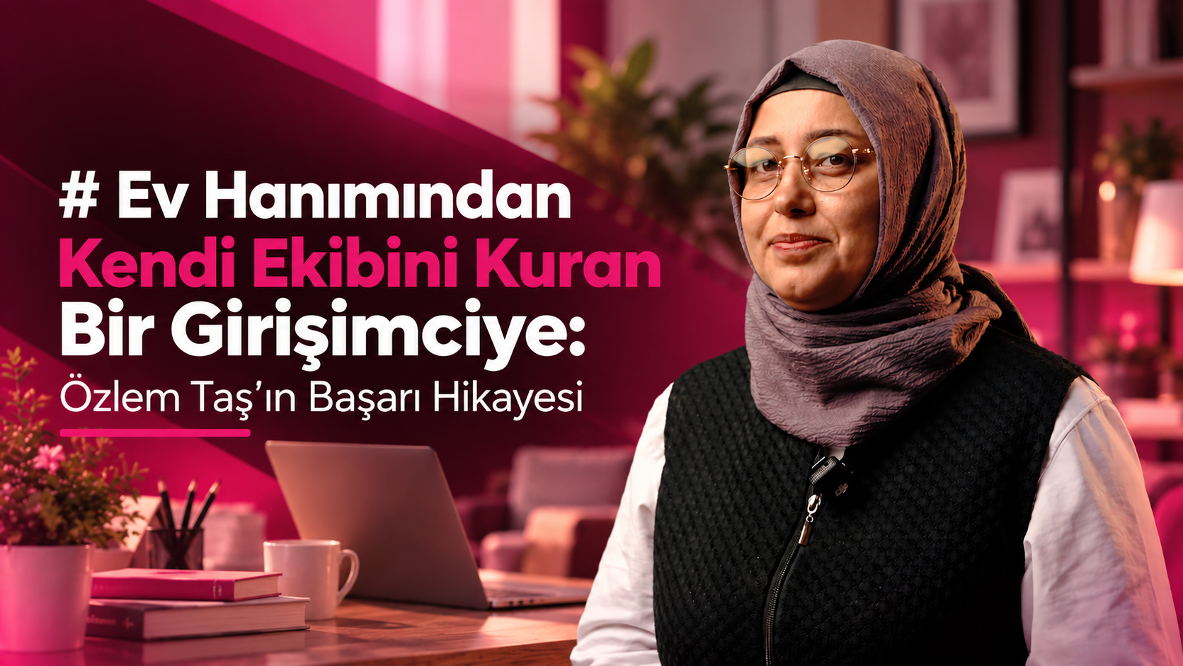 Ev Hanımından Kendi Ekibini Kuran Bir Girişimciye: Özlem Taş'ın Başarı Hikayesi