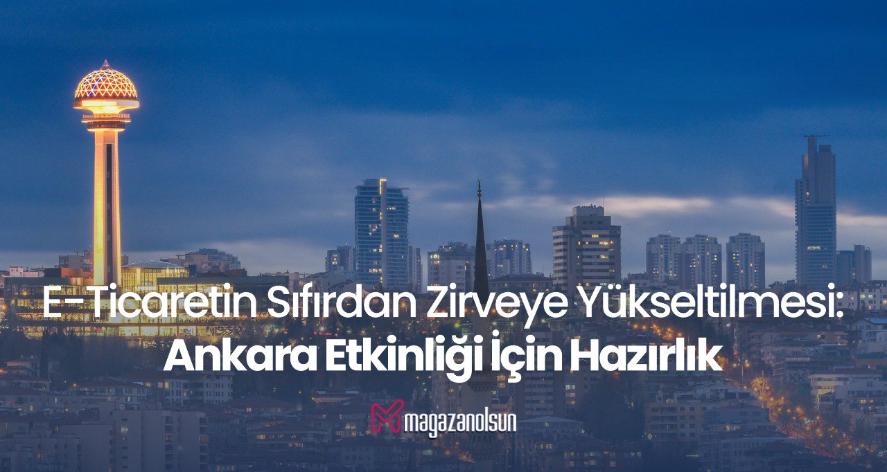 E-Ticaretin Sıfırdan Zirveye Yükseltilmesi: Ankara Etkinliği