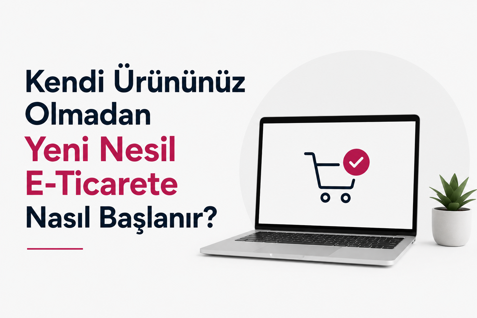 Kendi Ürününüz Olmadan Yeni Nesil E-Ticarete  Nasıl Başlanır?